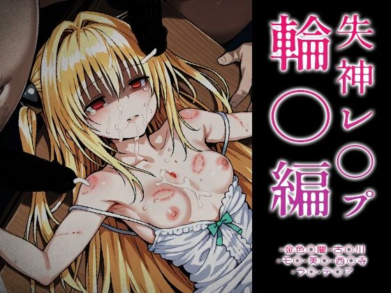 【エロ漫画】【ToLOVE○】失神レ○プ輪○編