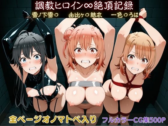 【エロ漫画】調教ヒロイン∞『絶頂』記録〜雪ノ下雪〇・由比ヶ〇結衣・一色〇ろは〜